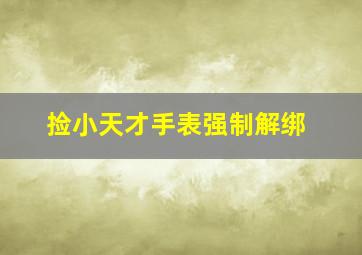 捡小天才手表强制解绑