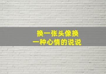 换一张头像换一种心情的说说