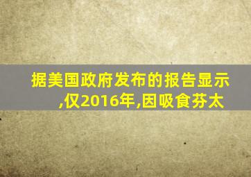 据美国政府发布的报告显示,仅2016年,因吸食芬太