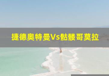 捷德奥特曼Vs骷髅哥莫拉