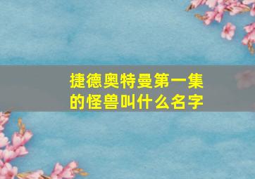 捷德奥特曼第一集的怪兽叫什么名字