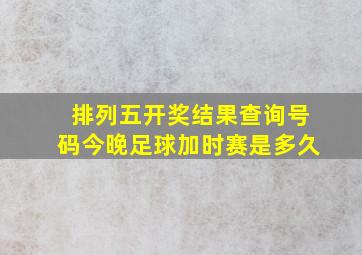 排列五开奖结果查询号码今晚足球加时赛是多久