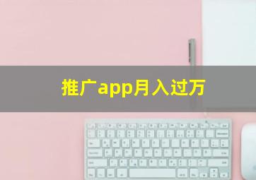 推广app月入过万