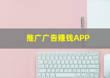 推广广告赚钱APP