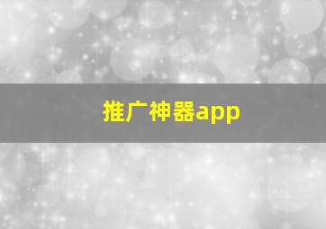 推广神器app