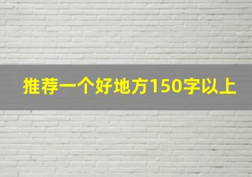 推荐一个好地方150字以上