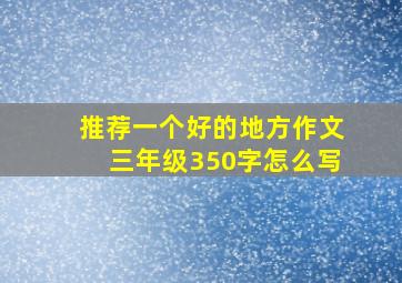 推荐一个好的地方作文三年级350字怎么写