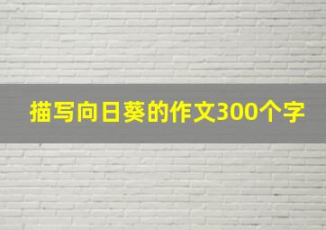 描写向日葵的作文300个字