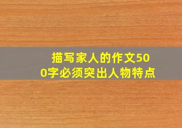 描写家人的作文500字必须突出人物特点