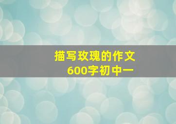 描写玫瑰的作文600字初中一