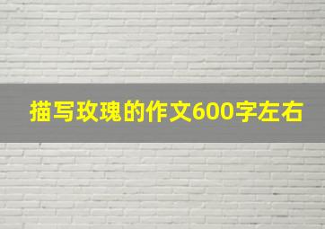 描写玫瑰的作文600字左右