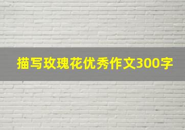 描写玫瑰花优秀作文300字