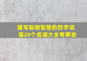 描写聪明智慧的四字词语20个成语大全有哪些