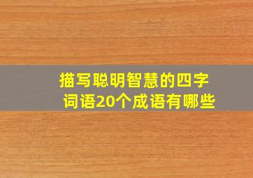 描写聪明智慧的四字词语20个成语有哪些