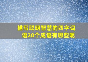 描写聪明智慧的四字词语20个成语有哪些呢