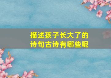 描述孩子长大了的诗句古诗有哪些呢