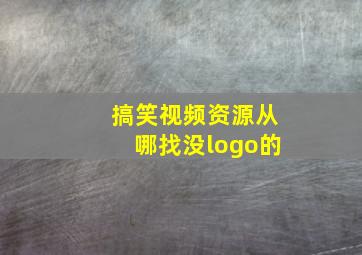 搞笑视频资源从哪找没logo的