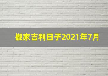 搬家吉利日子2021年7月