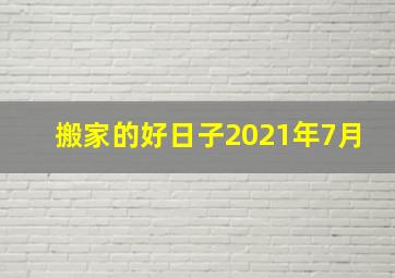 搬家的好日子2021年7月