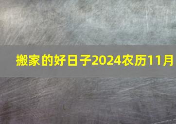 搬家的好日子2024农历11月