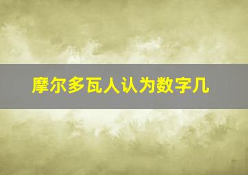 摩尔多瓦人认为数字几