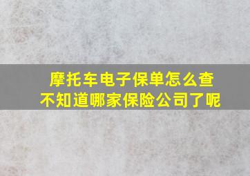 摩托车电子保单怎么查不知道哪家保险公司了呢