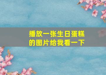 播放一张生日蛋糕的图片给我看一下