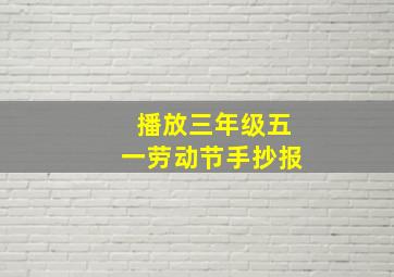 播放三年级五一劳动节手抄报