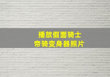 播放假面骑士帝骑变身器照片