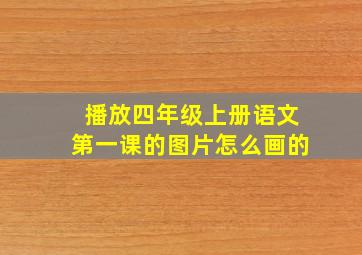 播放四年级上册语文第一课的图片怎么画的