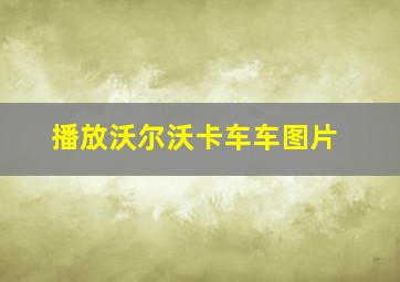 播放沃尔沃卡车车图片