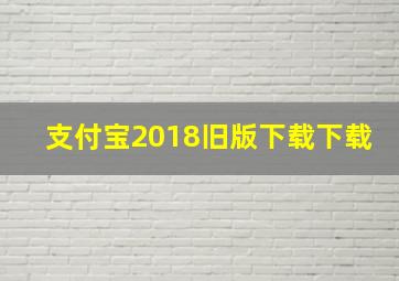 支付宝2018旧版下载下载