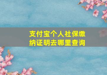 支付宝个人社保缴纳证明去哪里查询