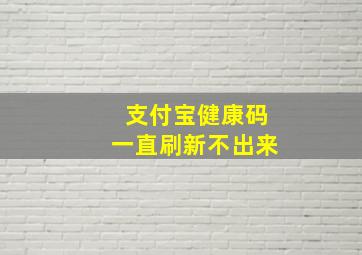 支付宝健康码一直刷新不出来