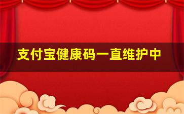 支付宝健康码一直维护中