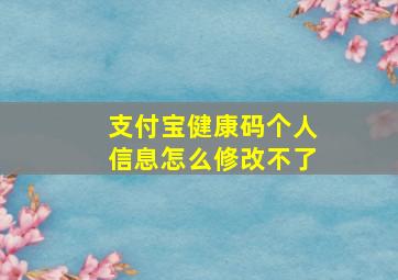 支付宝健康码个人信息怎么修改不了