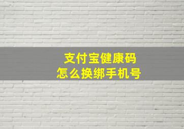 支付宝健康码怎么换绑手机号