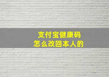 支付宝健康码怎么改回本人的