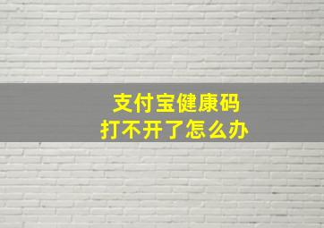 支付宝健康码打不开了怎么办