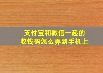 支付宝和微信一起的收钱码怎么弄到手机上