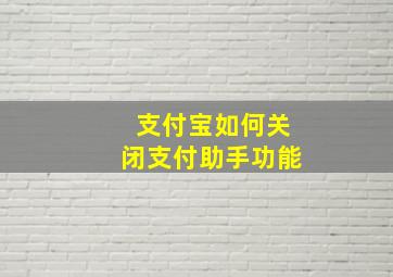 支付宝如何关闭支付助手功能