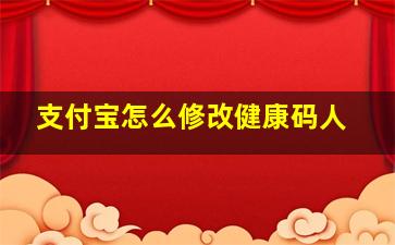 支付宝怎么修改健康码人