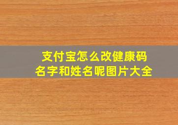 支付宝怎么改健康码名字和姓名呢图片大全