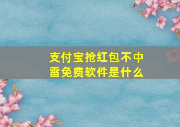 支付宝抢红包不中雷免费软件是什么