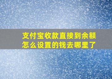 支付宝收款直接到余额怎么设置的钱去哪里了