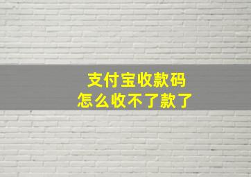 支付宝收款码怎么收不了款了