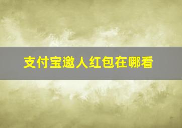 支付宝邀人红包在哪看