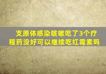 支原体感染咳嗽吃了3个疗程药没好可以继续吃红霉素吗