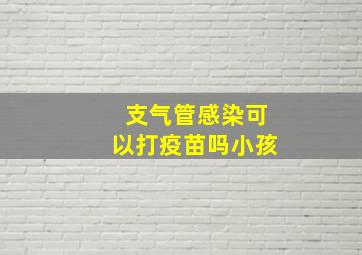 支气管感染可以打疫苗吗小孩