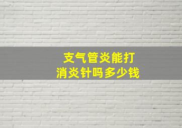 支气管炎能打消炎针吗多少钱